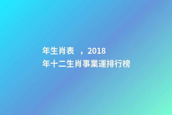 年生肖表，2018年十二生肖事業運排行榜
